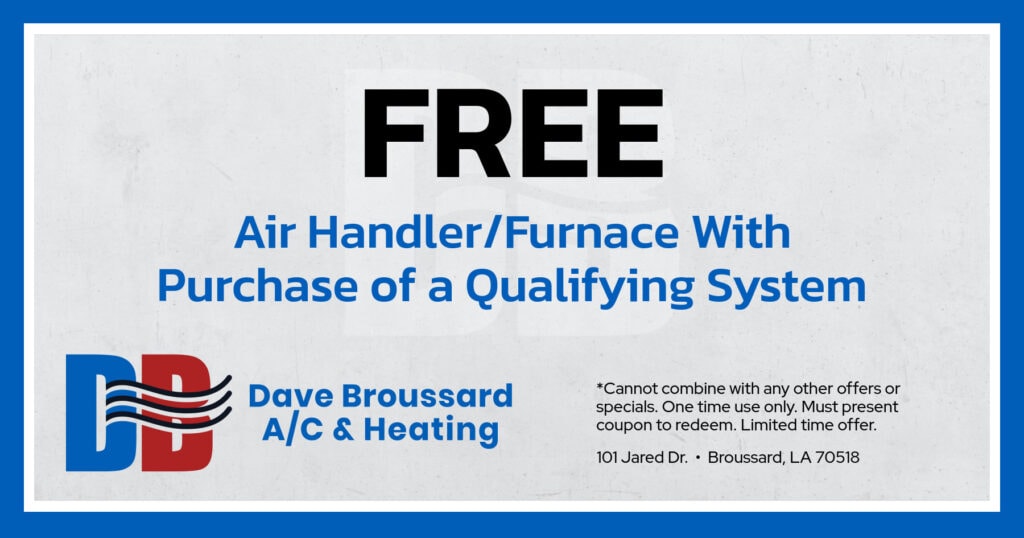 FREE Air Handler/Furnace With Purchase of a Qualifying System. Coupon. Dave Broussard.